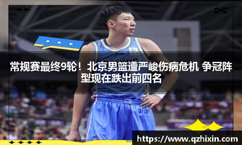 常规赛最终9轮！北京男篮遭严峻伤病危机 争冠阵型现在跌出前四名
