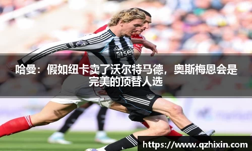 哈曼：假如纽卡卖了沃尔特马德，奥斯梅恩会是完美的顶替人选