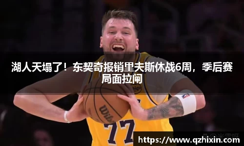 湖人天塌了！东契奇报销里夫斯休战6周，季后赛局面拉闸